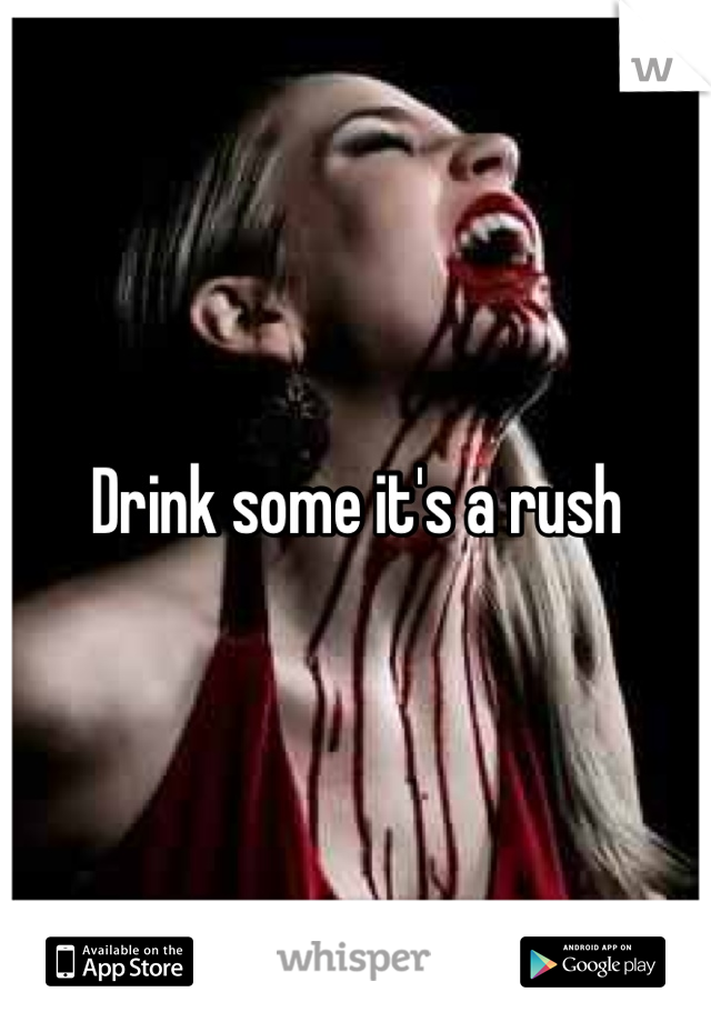 Drink some it's a rush