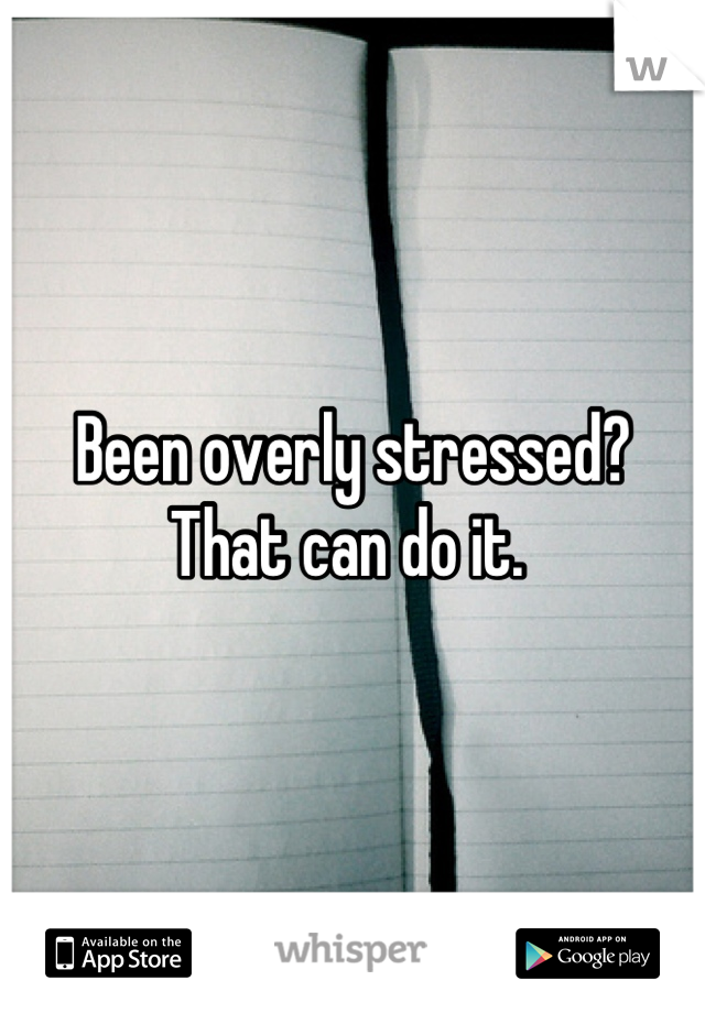 Been overly stressed? That can do it. 