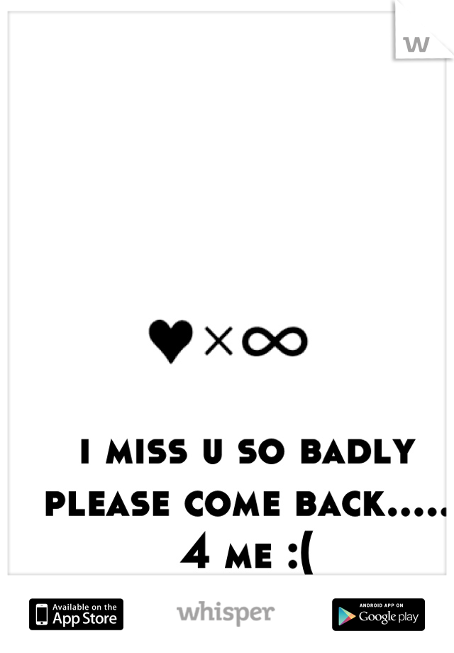 i miss u so badly
please come back.....
4 me :(
