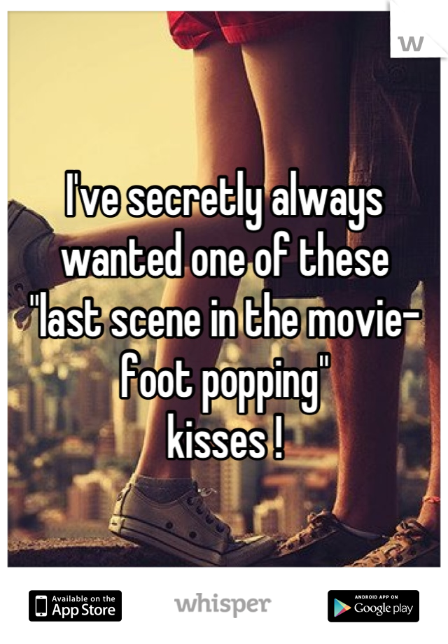 I've secretly always wanted one of these  
"last scene in the movie-foot popping"
 kisses ! 