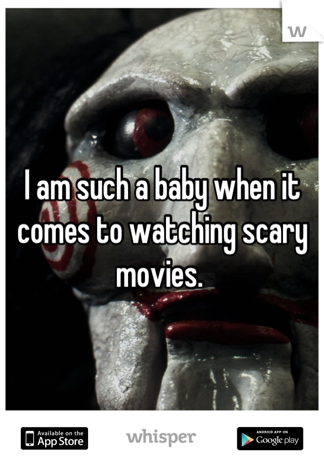 I am such a baby when it comes to watching scary movies. 