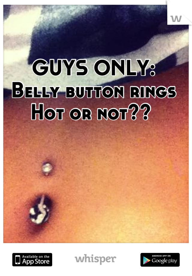 GUYS ONLY: 
Belly button rings
Hot or not?? 
