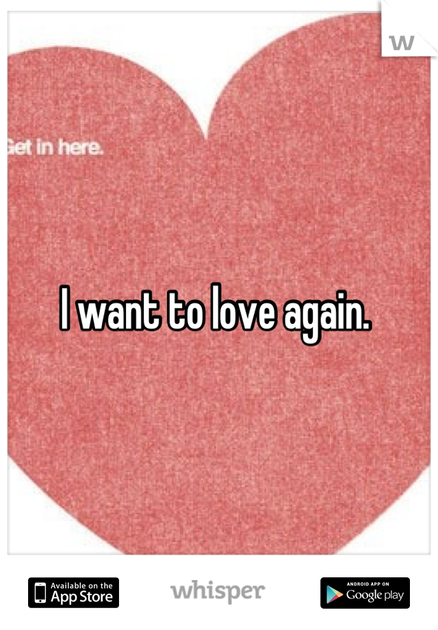 I want to love again. 