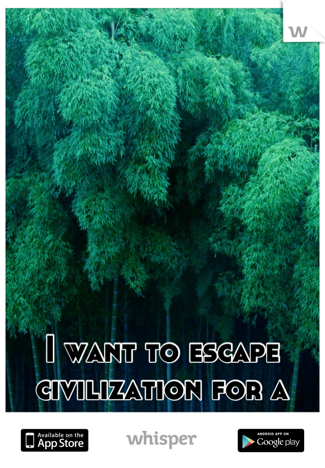 I want to escape civilization for a while.