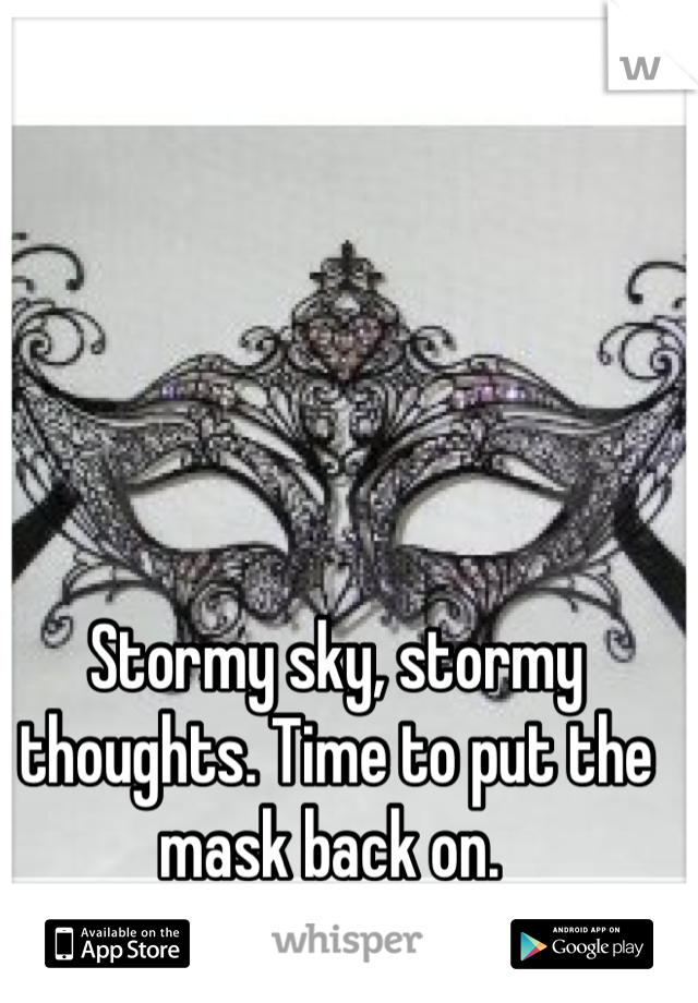 Stormy sky, stormy thoughts. Time to put the mask back on. 