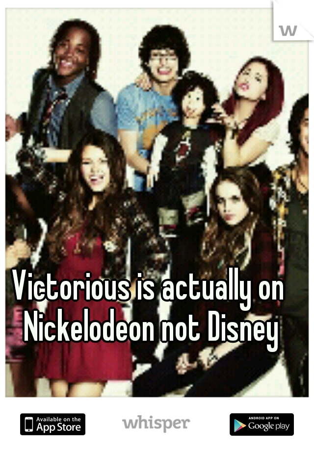 Victorious is actually on Nickelodeon not Disney