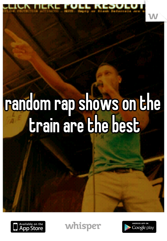 random rap shows on the train are the best