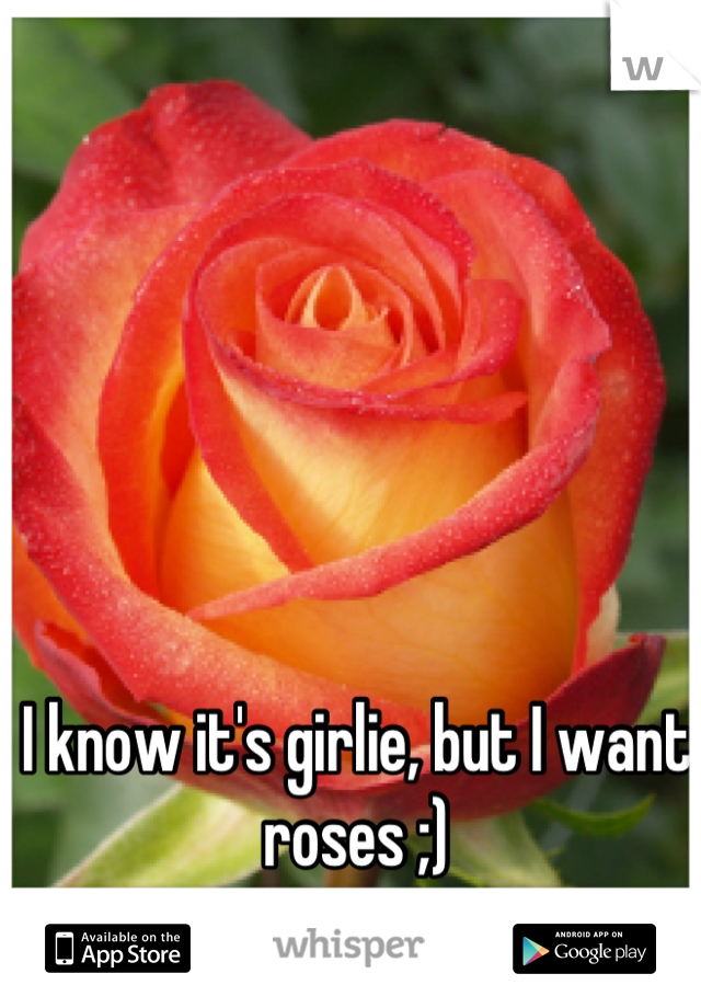 I know it's girlie, but I want roses ;)