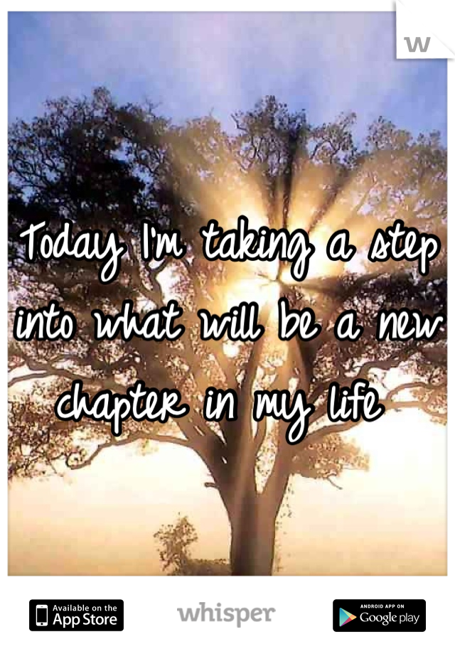 Today I'm taking a step into what will be a new chapter in my life 