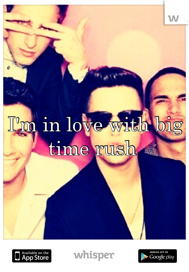 I'm in love with big time rush 