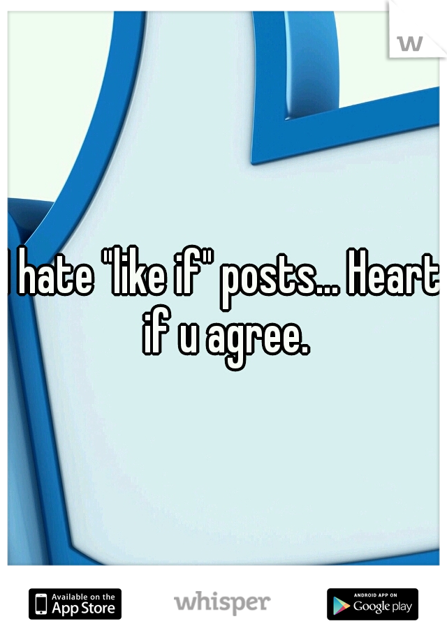 I hate "like if" posts... Heart if u agree.
