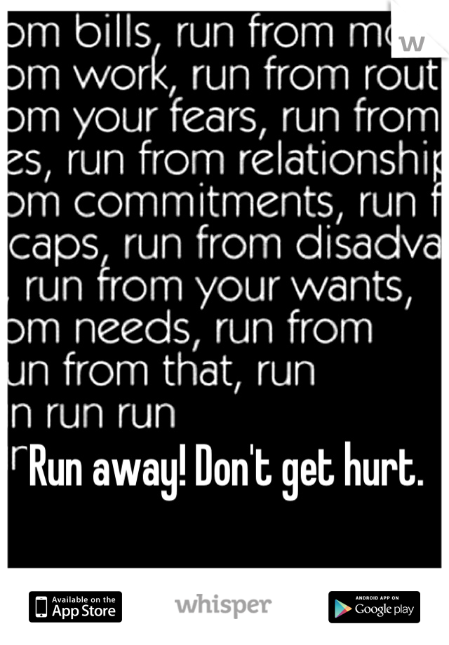 Run away! Don't get hurt.