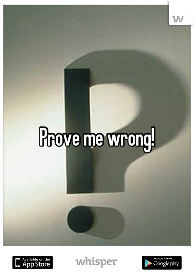 Prove me wrong!