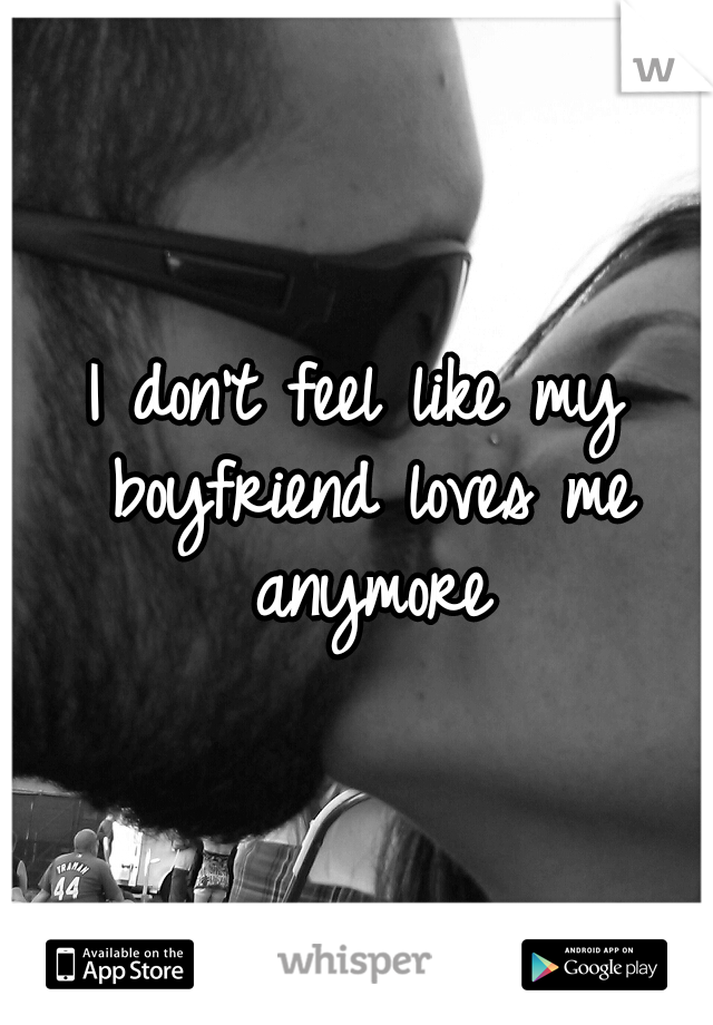 I don't feel like my boyfriend loves me anymore