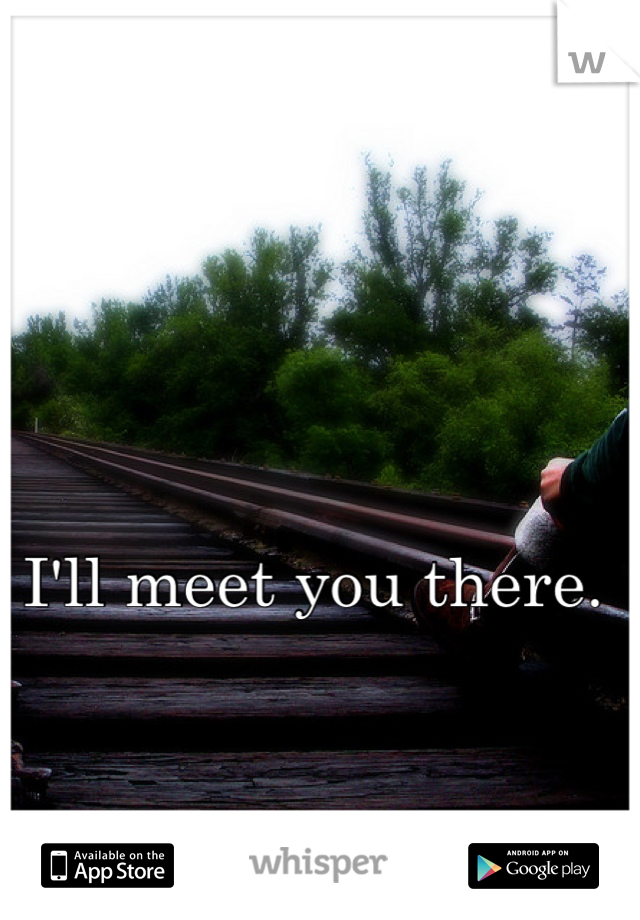 


I'll meet you there. 