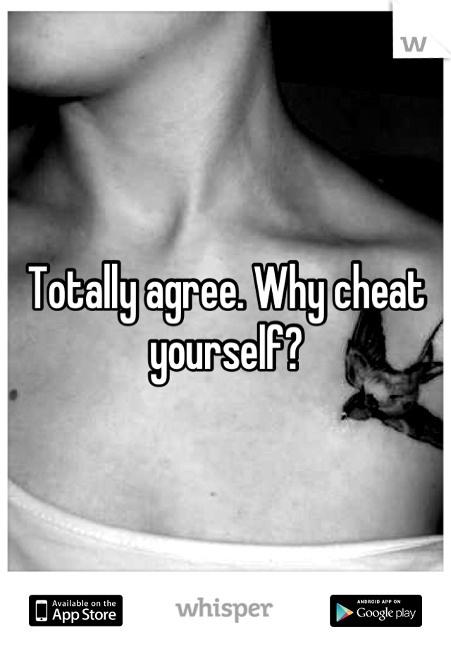 Totally agree. Why cheat yourself?