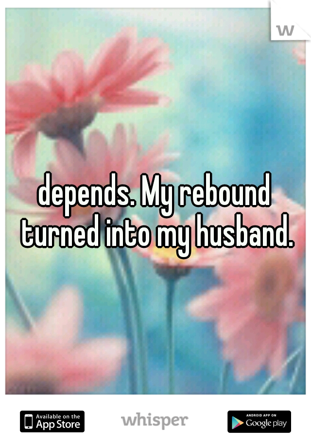 depends. My rebound turned into my husband.