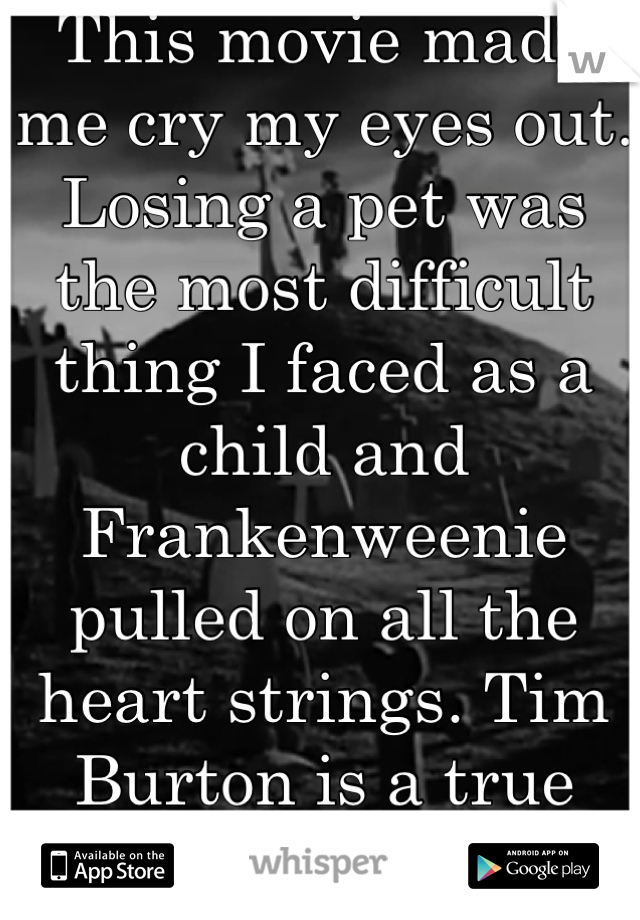 This movie made me cry my eyes out. Losing a pet was the most difficult thing I faced as a child and Frankenweenie pulled on all the heart strings. Tim Burton is a true genius.