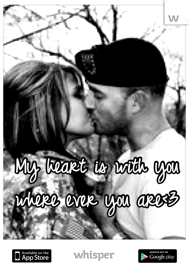 My heart is with you where ever you are<3