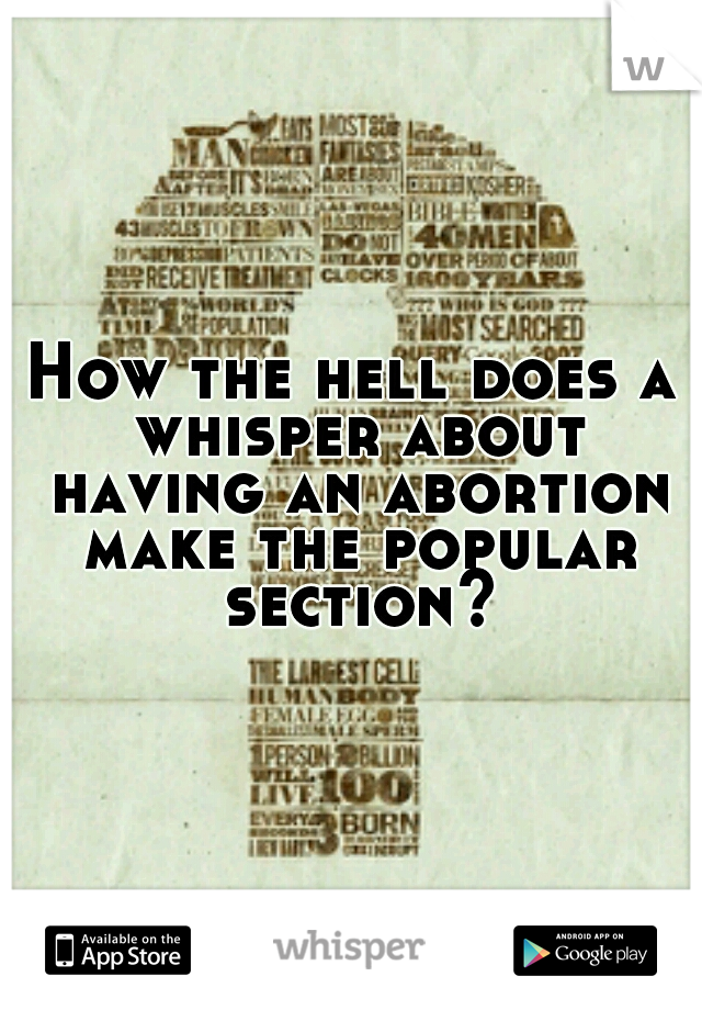 How the hell does a whisper about having an abortion make the popular section?