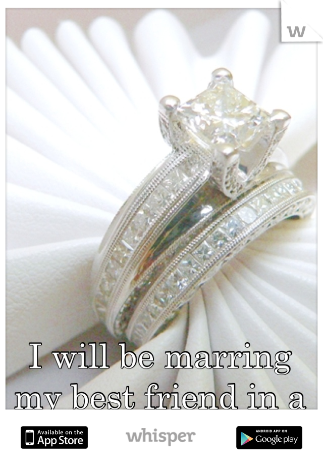 I will be marring my best friend in a couple months!