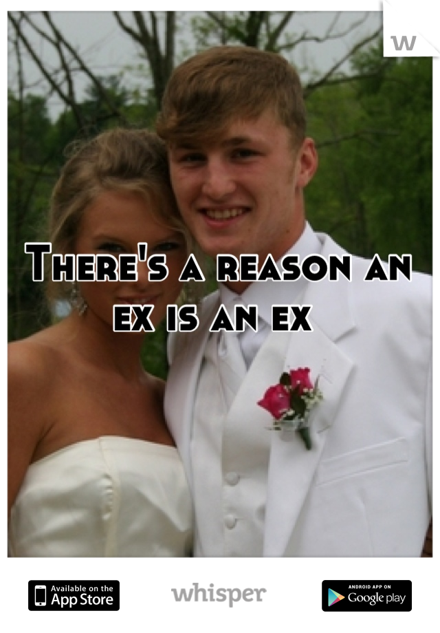 There's a reason an ex is an ex 