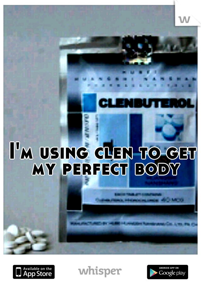I'm using clen to get my perfect body