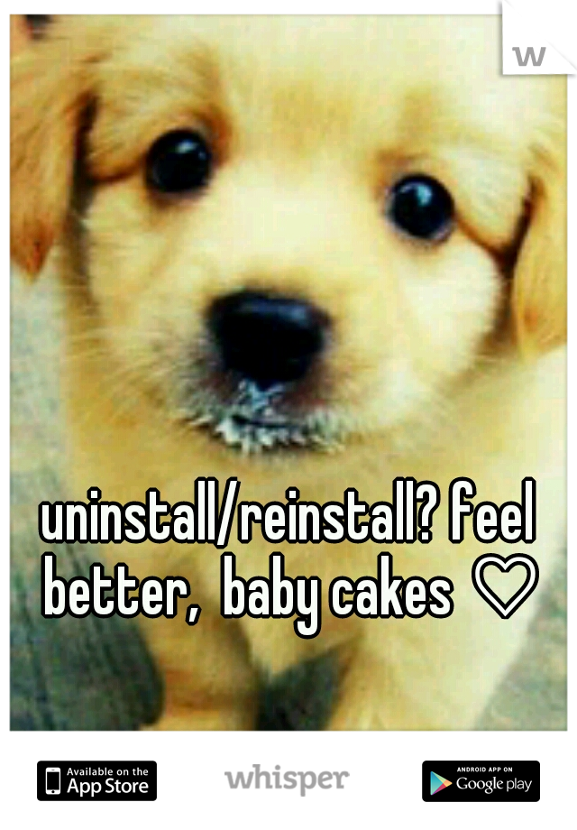 











































































uninstall/reinstall? feel better,  baby cakes ♡