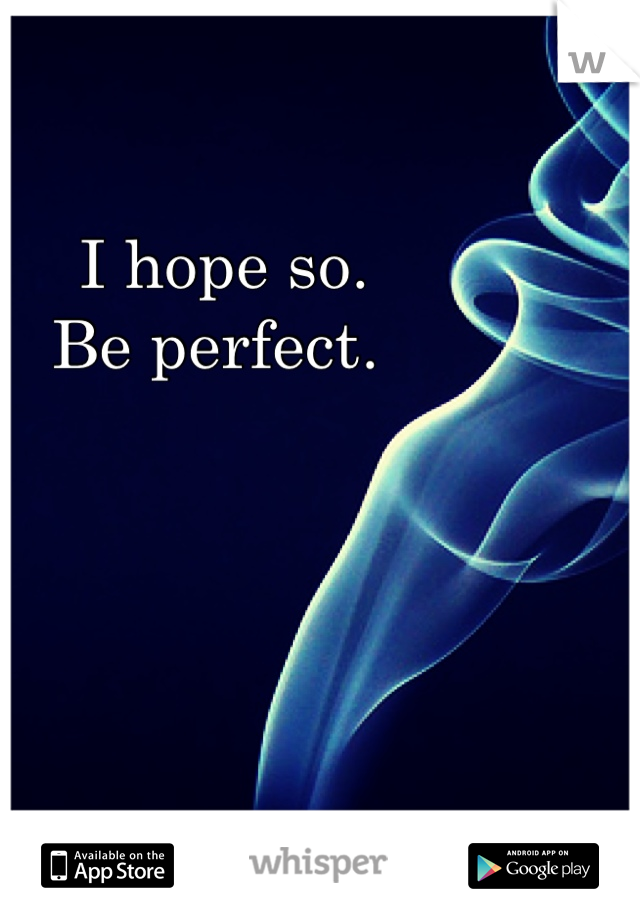 I hope so.  
Be perfect. 