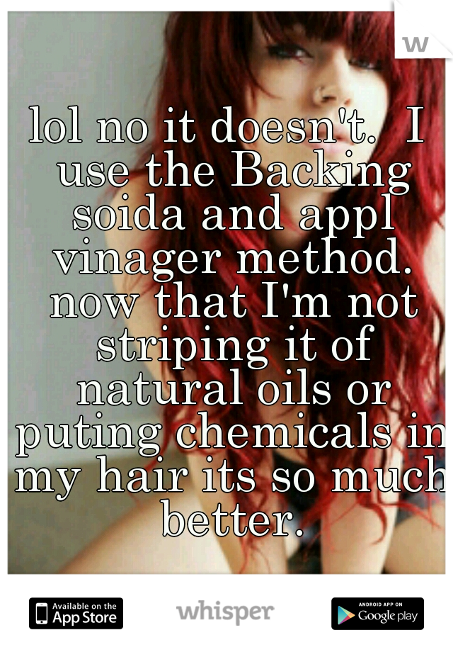 lol no it doesn't.  I use the Backing soida and appl vinager method. now that I'm not striping it of natural oils or puting chemicals in my hair its so much better.