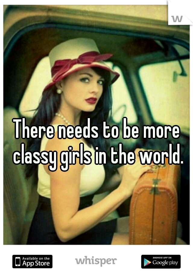 There needs to be more classy girls in the world.