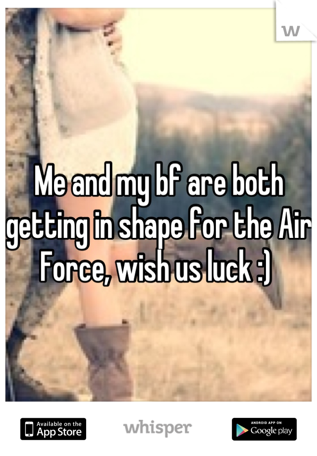 Me and my bf are both getting in shape for the Air Force, wish us luck :) 