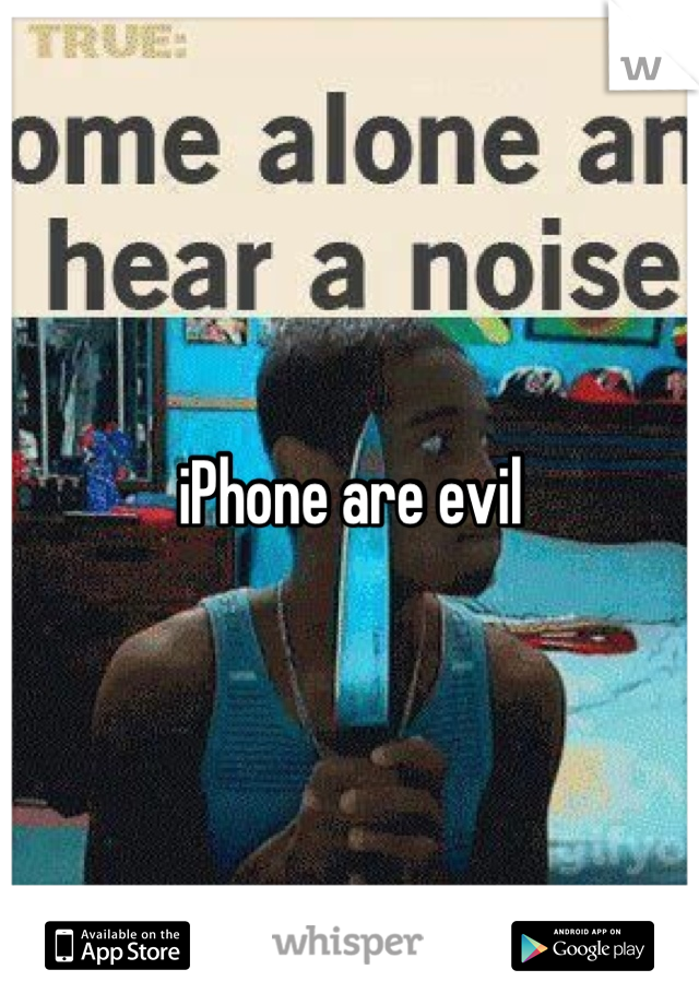 iPhone are evil