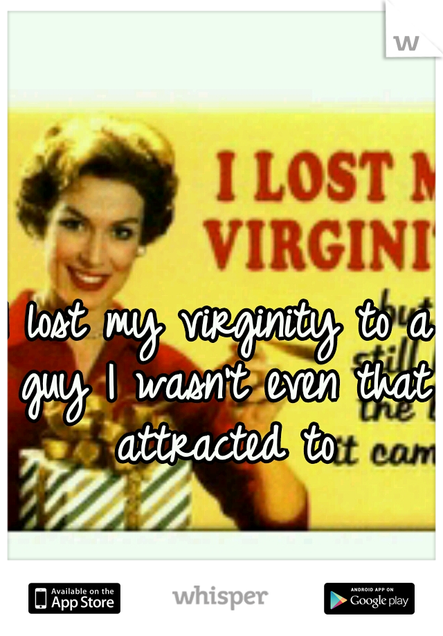 I lost my virginity to a guy I wasn't even that attracted to