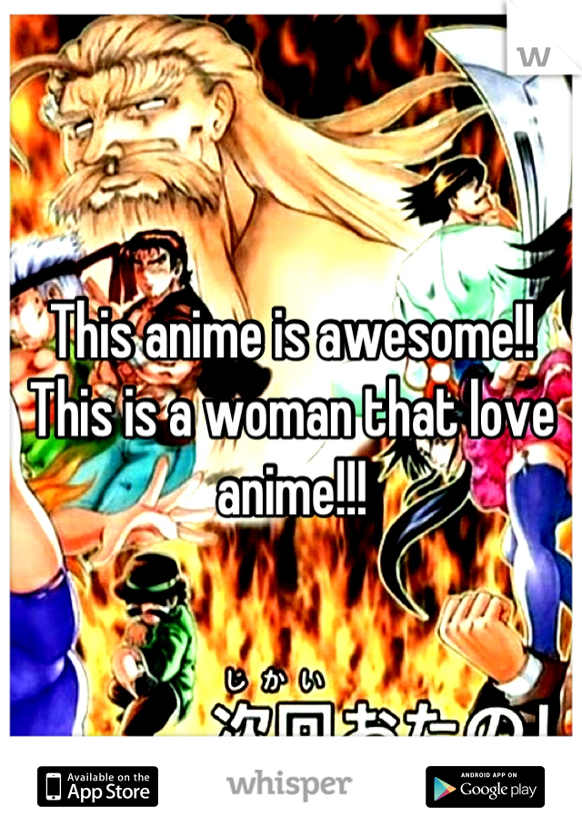 This anime is awesome!! This is a woman that love anime!!!