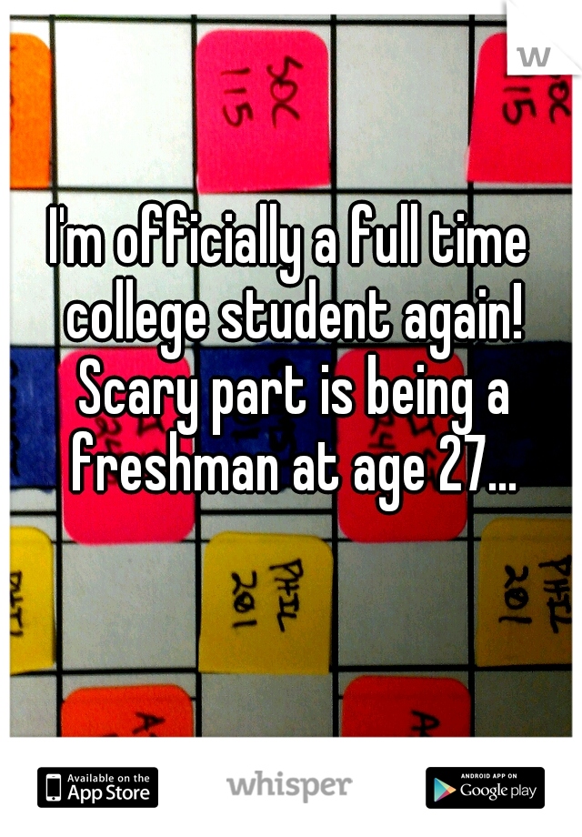 I'm officially a full time college student again! Scary part is being a freshman at age 27...