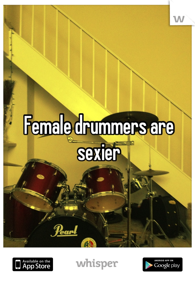 Female drummers are sexier
