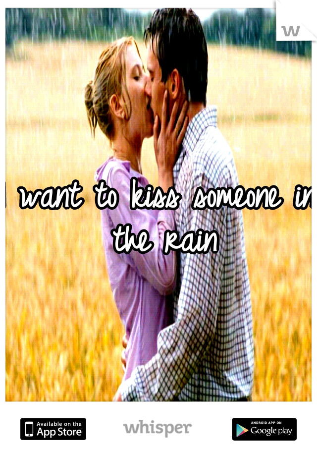 I want to kiss someone in the rain