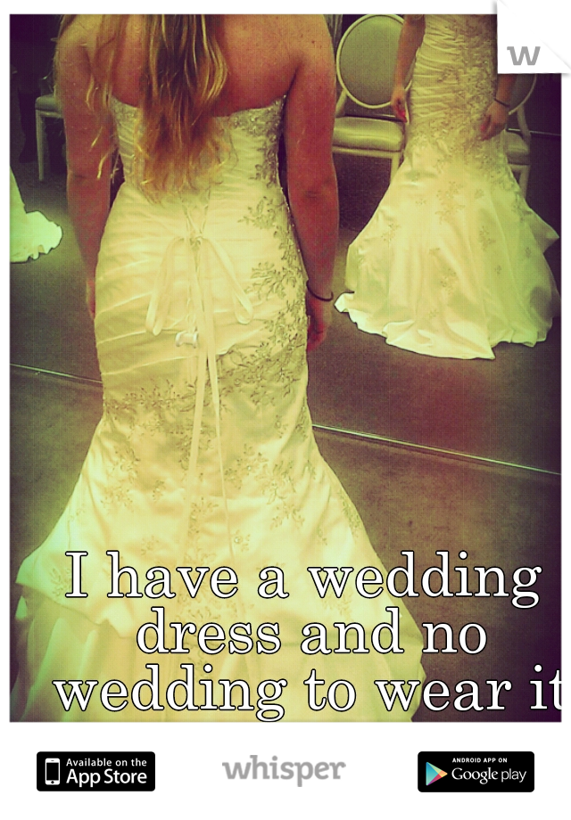 I have a wedding dress and no wedding to wear it to anymore