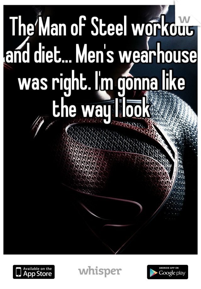 The Man of Steel workout and diet... Men's wearhouse was right. I'm gonna like the way I look