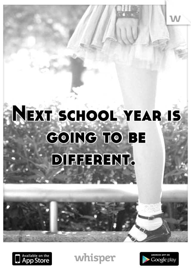 Next school year is going to be different. 