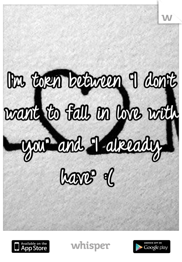 I'm torn between "I don't want to fall in love with you" and "I already have" :( 
