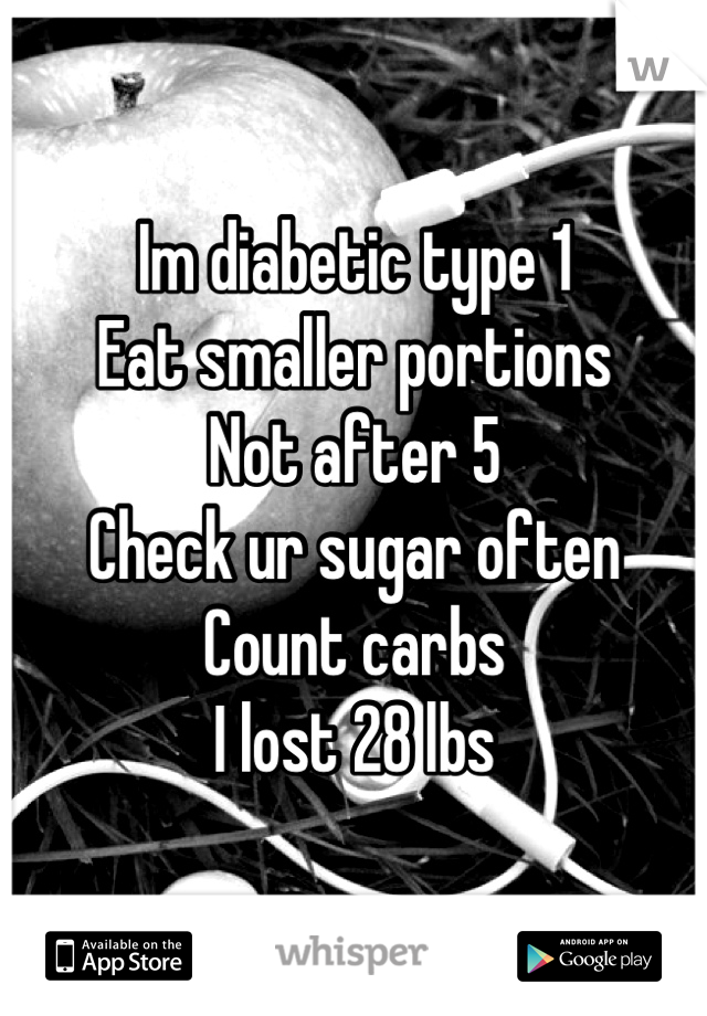 Im diabetic type 1
Eat smaller portions
Not after 5
Check ur sugar often 
Count carbs
I lost 28 lbs