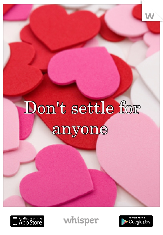 Don't settle for anyone 