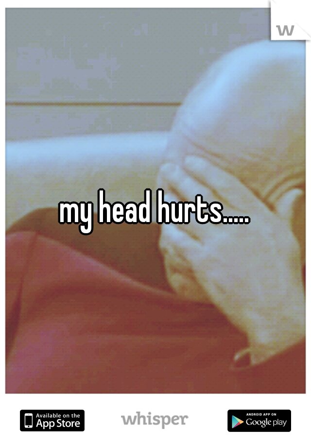my head hurts.....