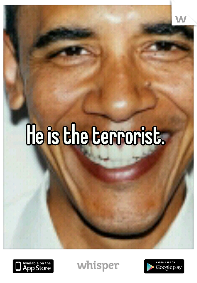 He is the terrorist. 