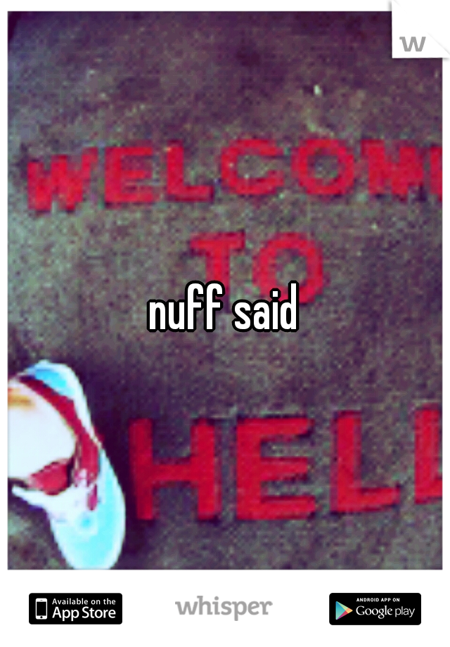 nuff said
