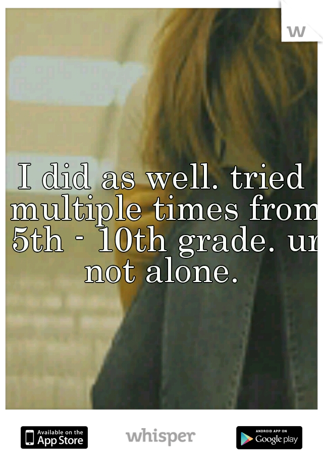 I did as well. tried multiple times from 5th - 10th grade. ur not alone. 
