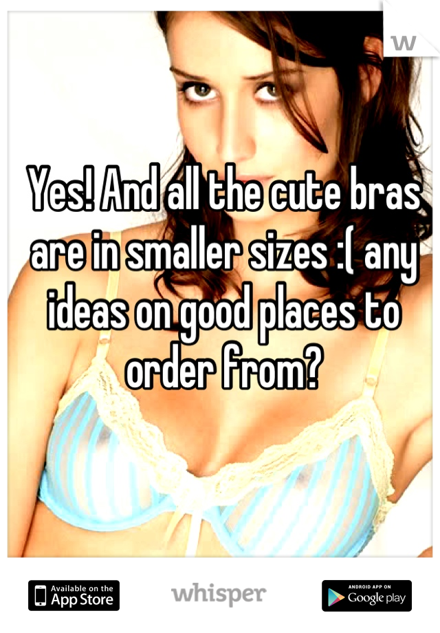 Yes! And all the cute bras are in smaller sizes :( any ideas on good places to order from?