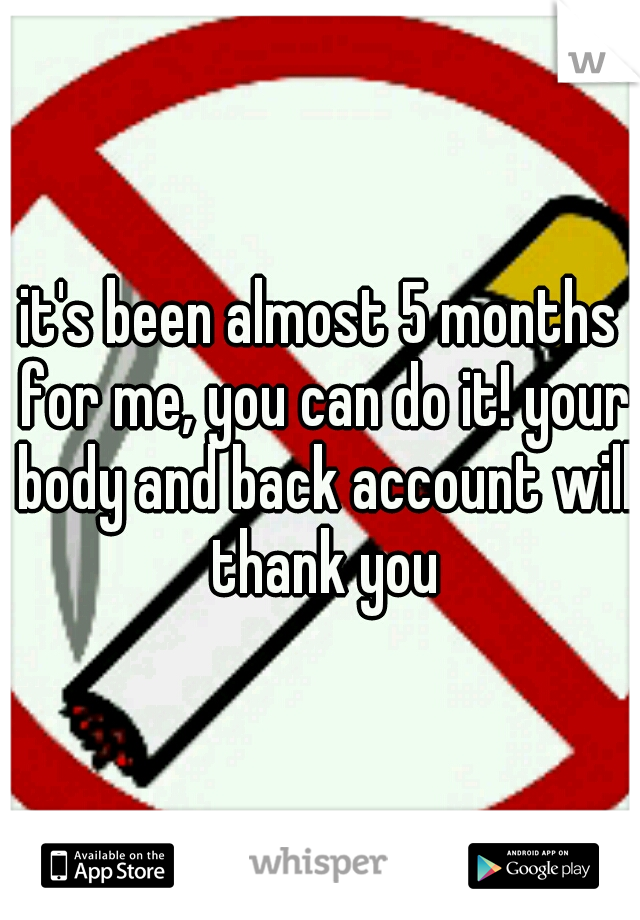 it's been almost 5 months for me, you can do it! your body and back account will thank you